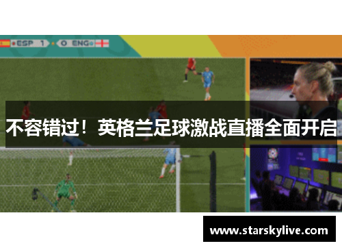 不容错过！英格兰足球激战直播全面开启