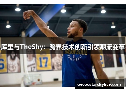 库里与TheShy：跨界技术创新引领潮流变革